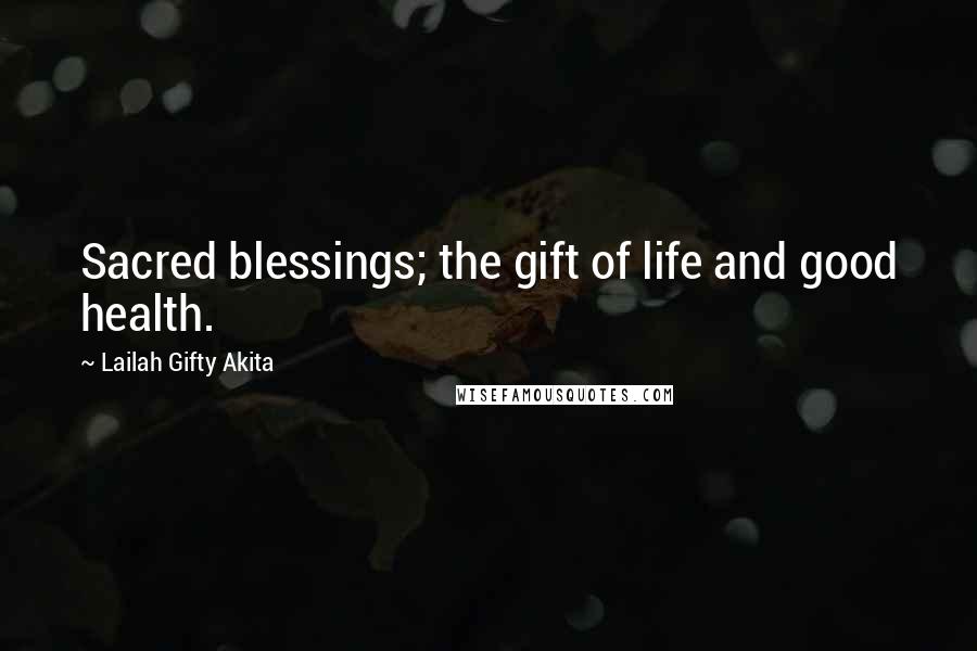 Lailah Gifty Akita Quotes: Sacred blessings; the gift of life and good health.