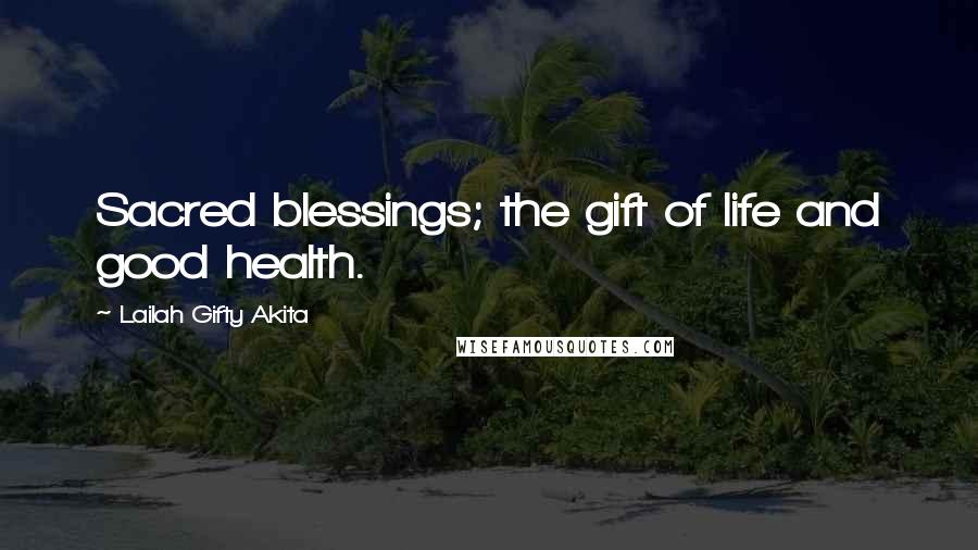 Lailah Gifty Akita Quotes: Sacred blessings; the gift of life and good health.