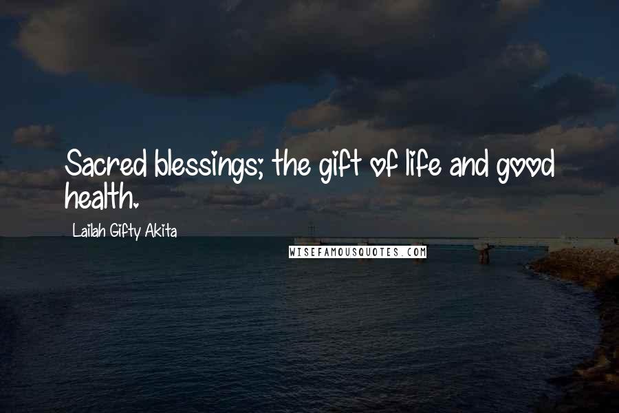 Lailah Gifty Akita Quotes: Sacred blessings; the gift of life and good health.