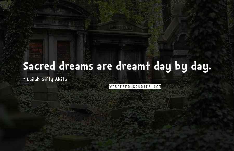 Lailah Gifty Akita Quotes: Sacred dreams are dreamt day by day.