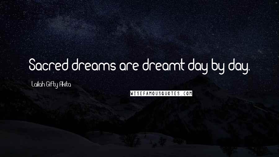 Lailah Gifty Akita Quotes: Sacred dreams are dreamt day by day.