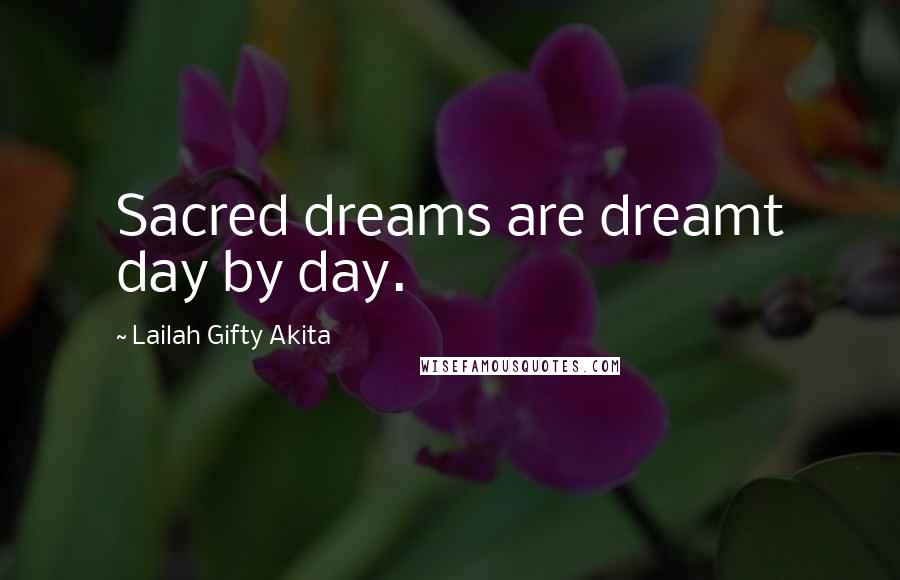 Lailah Gifty Akita Quotes: Sacred dreams are dreamt day by day.