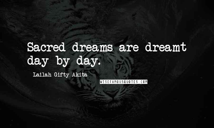 Lailah Gifty Akita Quotes: Sacred dreams are dreamt day by day.