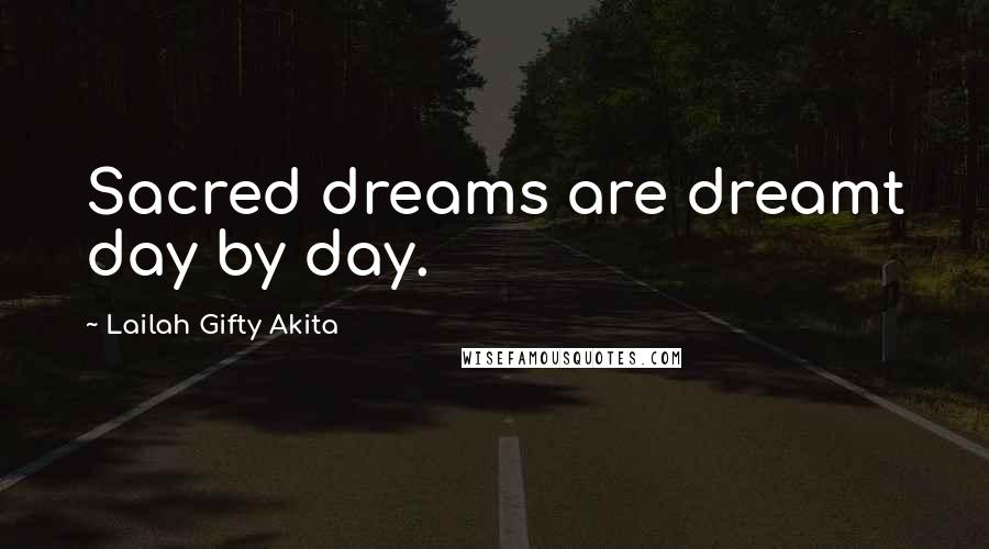 Lailah Gifty Akita Quotes: Sacred dreams are dreamt day by day.