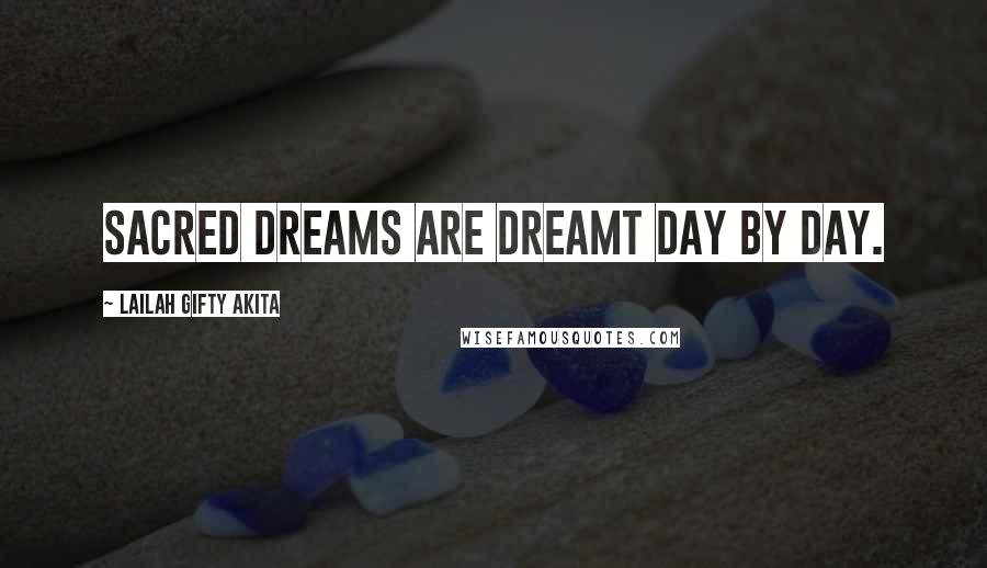 Lailah Gifty Akita Quotes: Sacred dreams are dreamt day by day.