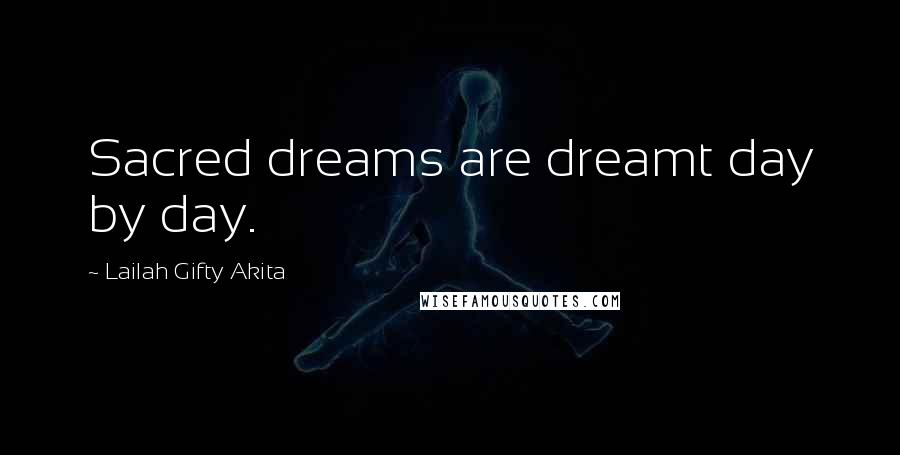 Lailah Gifty Akita Quotes: Sacred dreams are dreamt day by day.