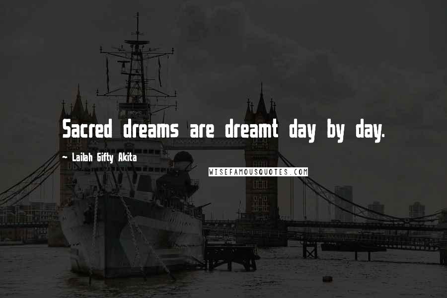 Lailah Gifty Akita Quotes: Sacred dreams are dreamt day by day.