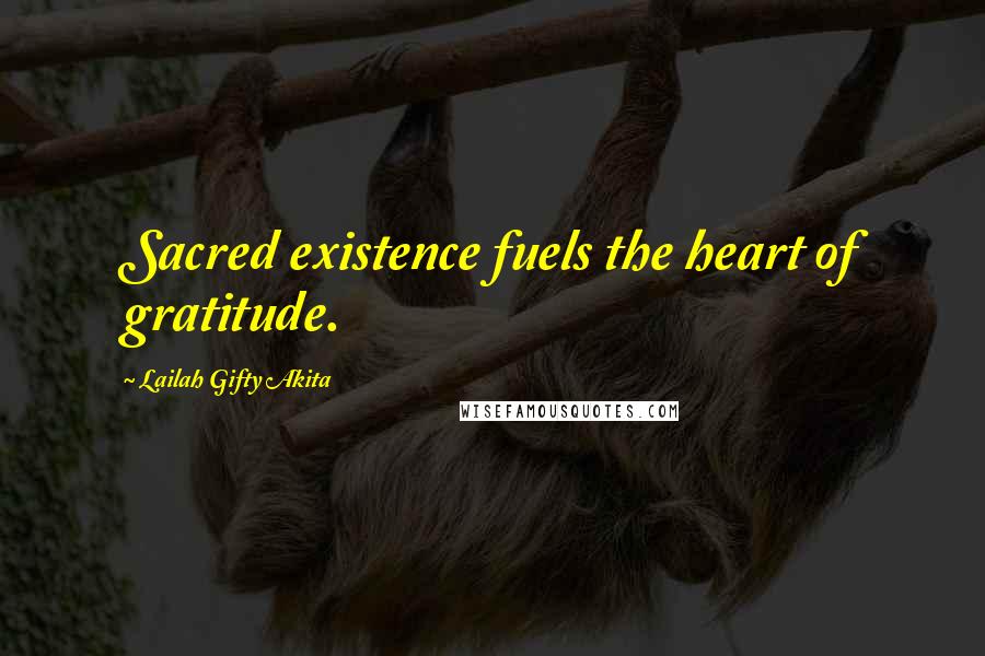 Lailah Gifty Akita Quotes: Sacred existence fuels the heart of gratitude.