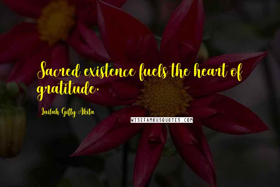 Lailah Gifty Akita Quotes: Sacred existence fuels the heart of gratitude.