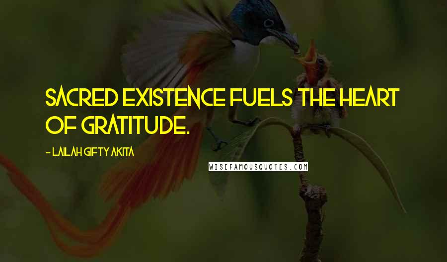 Lailah Gifty Akita Quotes: Sacred existence fuels the heart of gratitude.