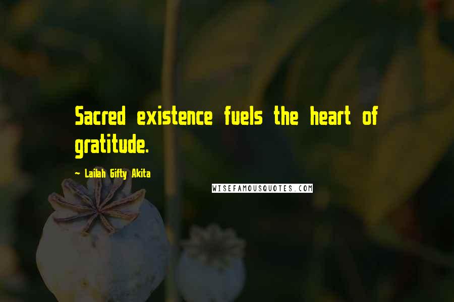 Lailah Gifty Akita Quotes: Sacred existence fuels the heart of gratitude.