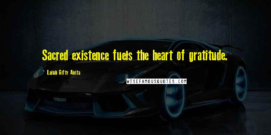 Lailah Gifty Akita Quotes: Sacred existence fuels the heart of gratitude.