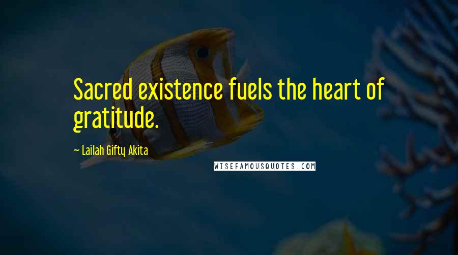 Lailah Gifty Akita Quotes: Sacred existence fuels the heart of gratitude.