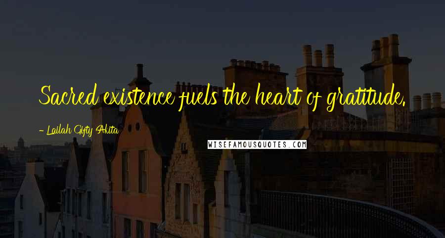 Lailah Gifty Akita Quotes: Sacred existence fuels the heart of gratitude.