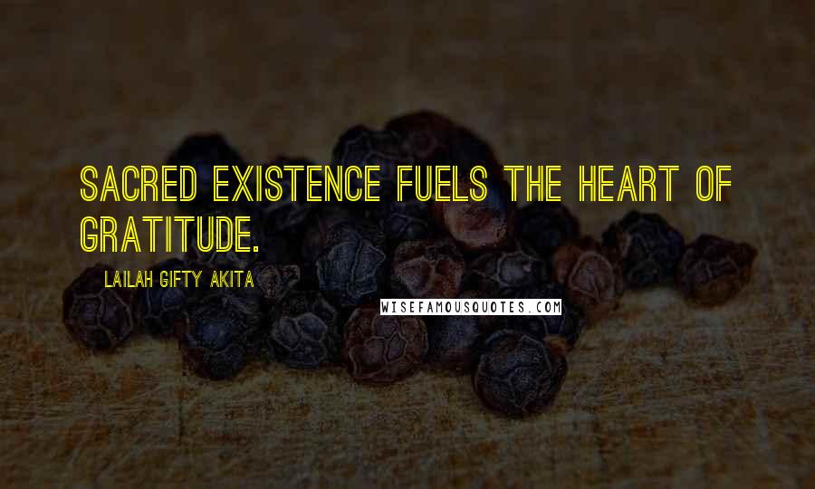 Lailah Gifty Akita Quotes: Sacred existence fuels the heart of gratitude.