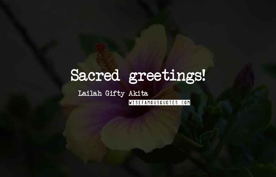 Lailah Gifty Akita Quotes: Sacred greetings!