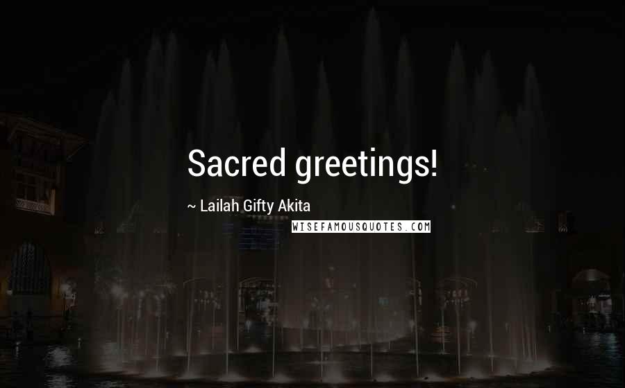 Lailah Gifty Akita Quotes: Sacred greetings!