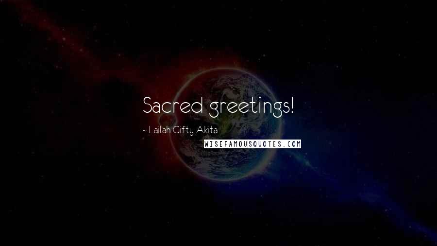 Lailah Gifty Akita Quotes: Sacred greetings!