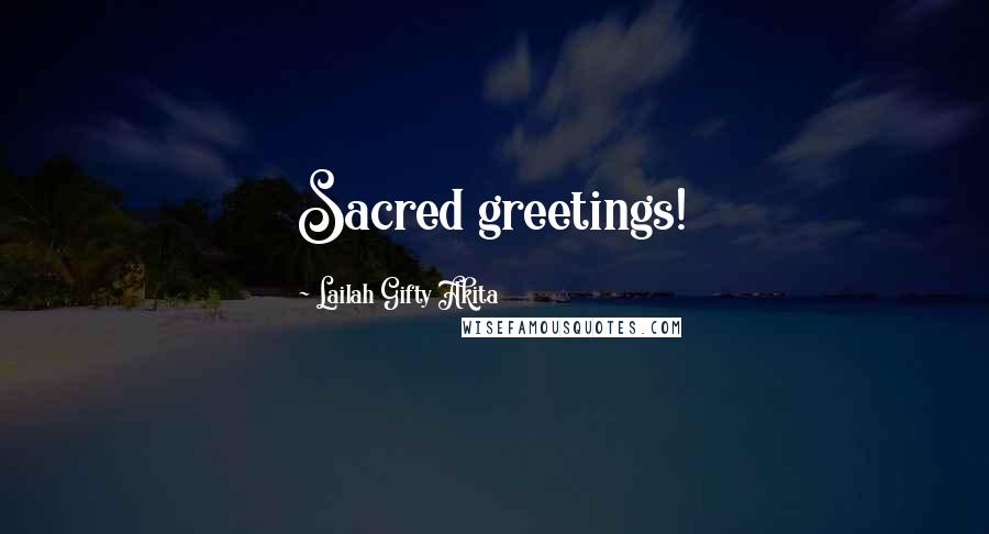 Lailah Gifty Akita Quotes: Sacred greetings!