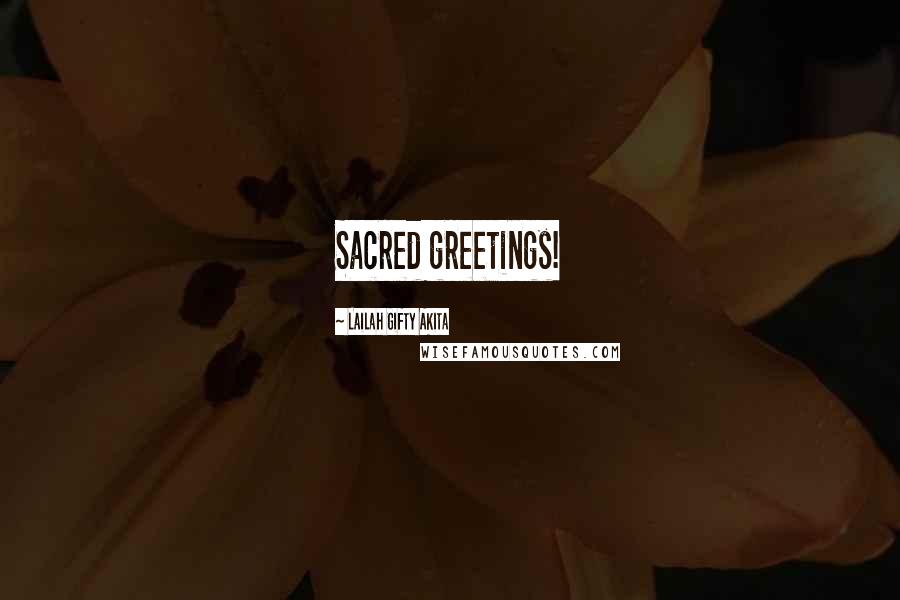 Lailah Gifty Akita Quotes: Sacred greetings!