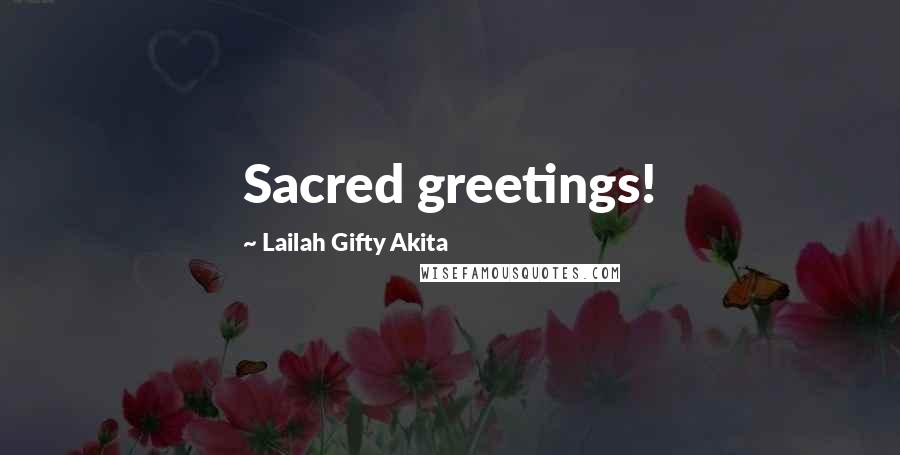 Lailah Gifty Akita Quotes: Sacred greetings!