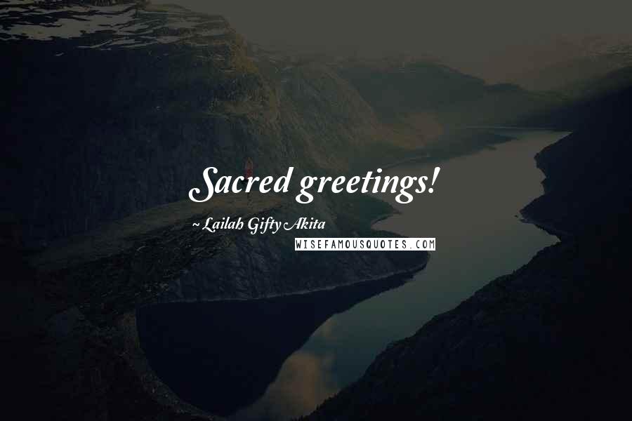 Lailah Gifty Akita Quotes: Sacred greetings!