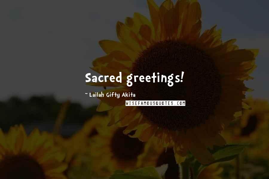 Lailah Gifty Akita Quotes: Sacred greetings!