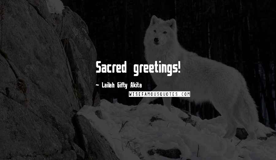 Lailah Gifty Akita Quotes: Sacred greetings!