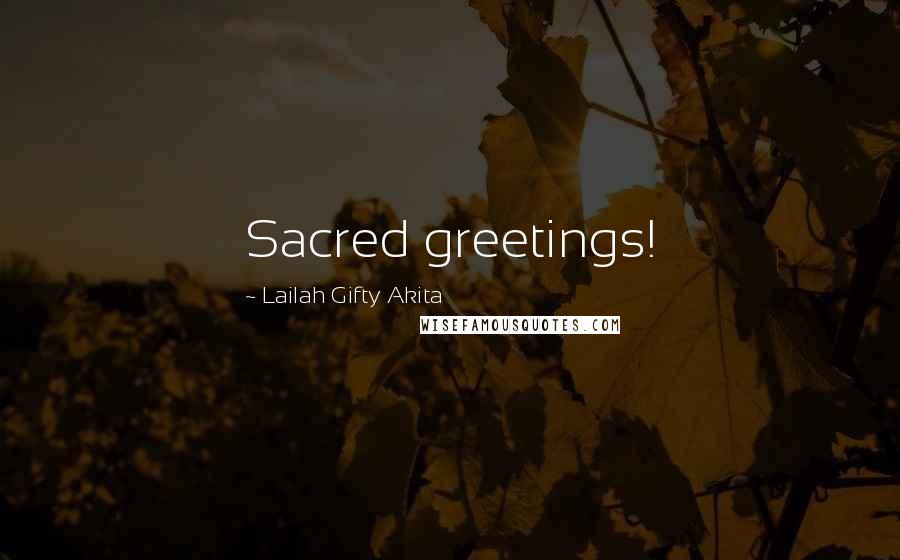 Lailah Gifty Akita Quotes: Sacred greetings!