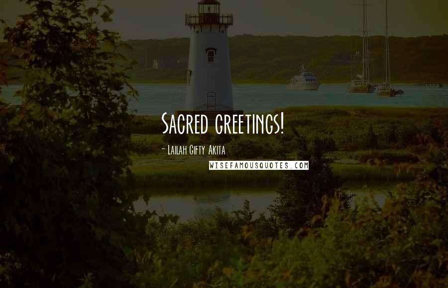 Lailah Gifty Akita Quotes: Sacred greetings!