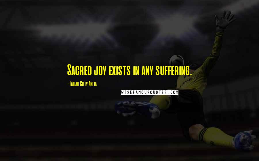 Lailah Gifty Akita Quotes: Sacred joy exists in any suffering.