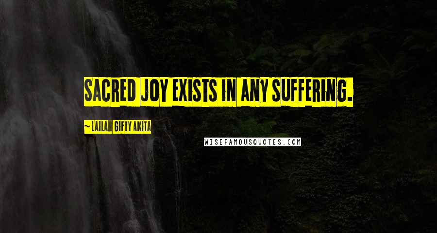 Lailah Gifty Akita Quotes: Sacred joy exists in any suffering.