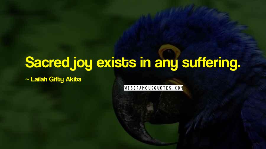 Lailah Gifty Akita Quotes: Sacred joy exists in any suffering.