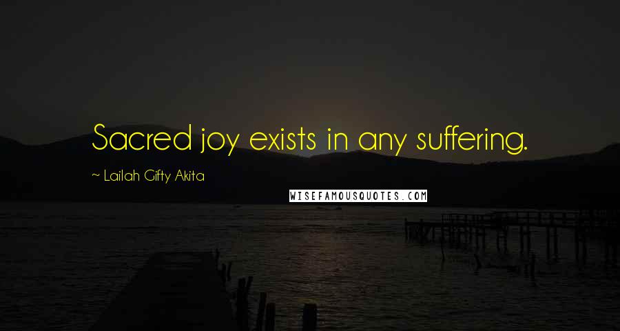 Lailah Gifty Akita Quotes: Sacred joy exists in any suffering.