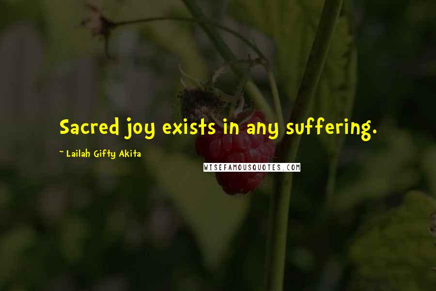 Lailah Gifty Akita Quotes: Sacred joy exists in any suffering.