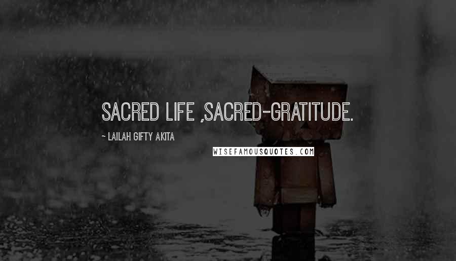 Lailah Gifty Akita Quotes: Sacred life ,sacred-gratitude.