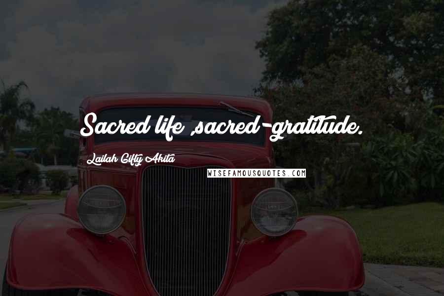 Lailah Gifty Akita Quotes: Sacred life ,sacred-gratitude.