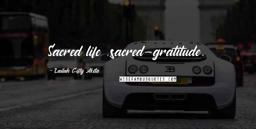 Lailah Gifty Akita Quotes: Sacred life ,sacred-gratitude.