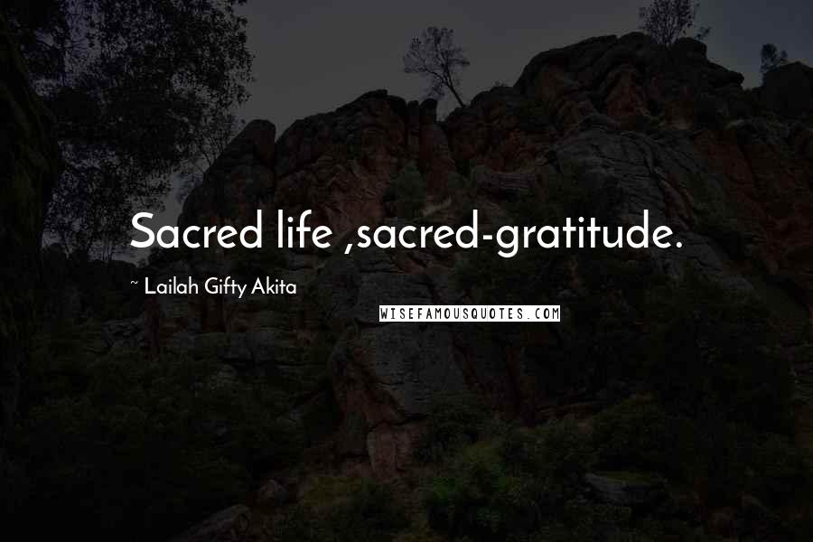 Lailah Gifty Akita Quotes: Sacred life ,sacred-gratitude.