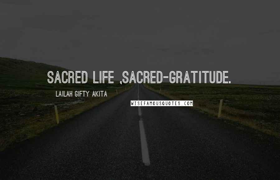 Lailah Gifty Akita Quotes: Sacred life ,sacred-gratitude.