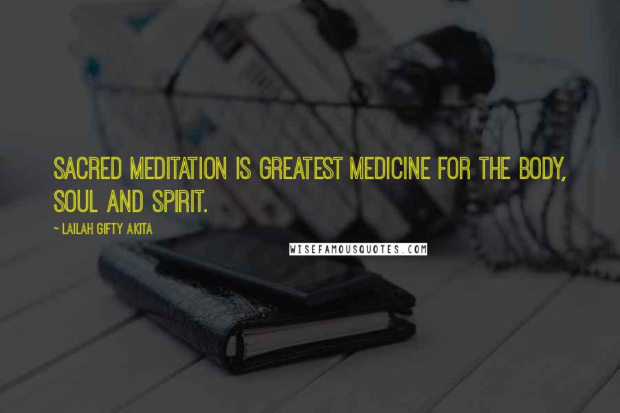 Lailah Gifty Akita Quotes: Sacred meditation is greatest medicine for the body, soul and spirit.