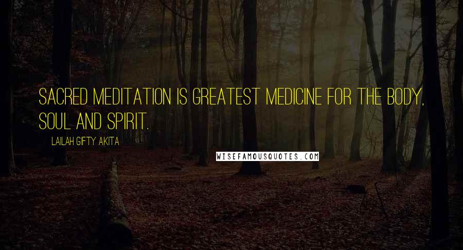 Lailah Gifty Akita Quotes: Sacred meditation is greatest medicine for the body, soul and spirit.