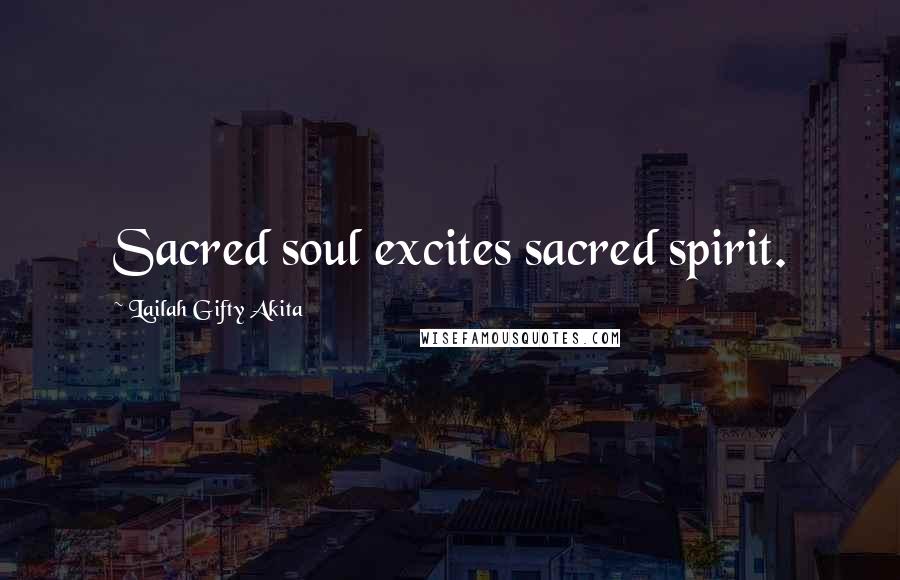Lailah Gifty Akita Quotes: Sacred soul excites sacred spirit.