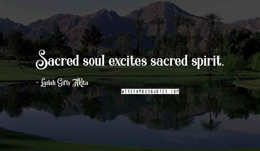 Lailah Gifty Akita Quotes: Sacred soul excites sacred spirit.