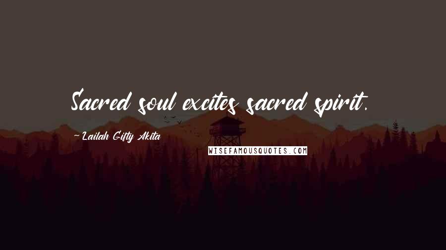 Lailah Gifty Akita Quotes: Sacred soul excites sacred spirit.
