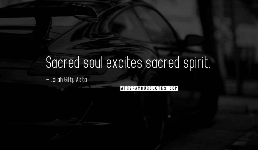 Lailah Gifty Akita Quotes: Sacred soul excites sacred spirit.