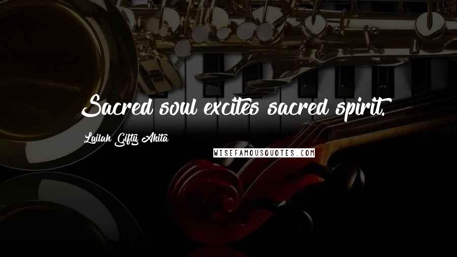 Lailah Gifty Akita Quotes: Sacred soul excites sacred spirit.