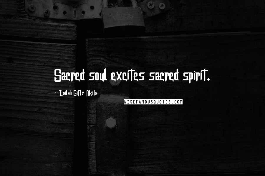 Lailah Gifty Akita Quotes: Sacred soul excites sacred spirit.