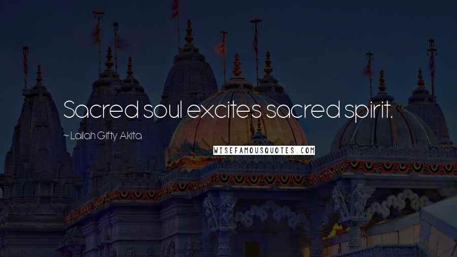 Lailah Gifty Akita Quotes: Sacred soul excites sacred spirit.