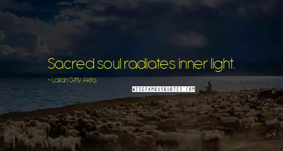 Lailah Gifty Akita Quotes: Sacred soul radiates inner light.